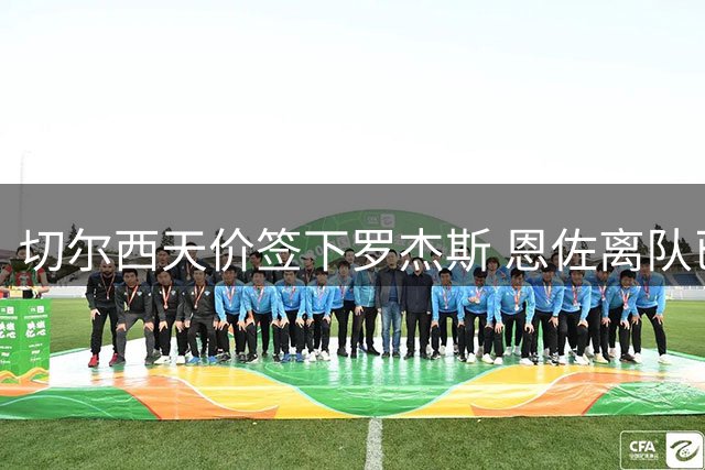 切尔西天价签下罗杰斯 恩佐离队已成定局？