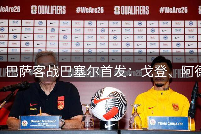 巴萨客战巴塞尔首发：戈登、阿德耶米、费尔明先发，亚马尔替补