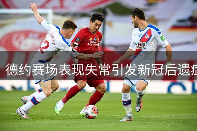 德约赛场表现失常引发新冠后遗症猜测