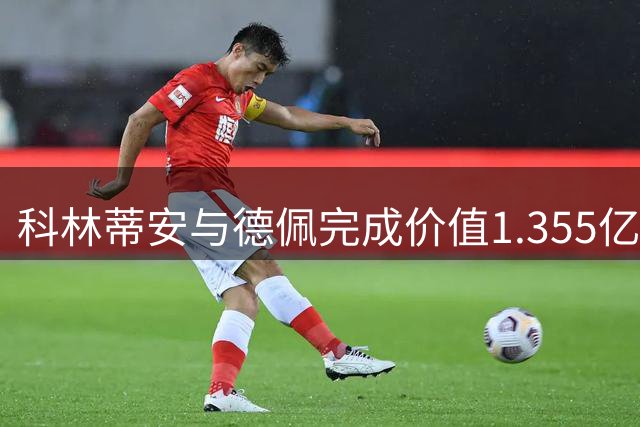 科林蒂安与德佩完成价值1.355亿雷亚尔续约